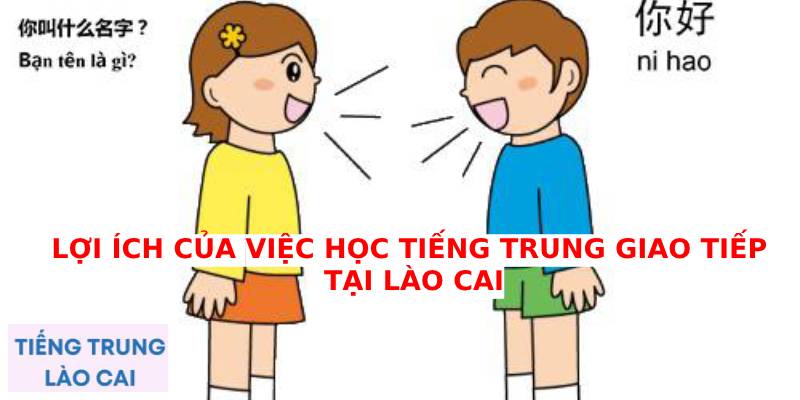 Lợi ích của việc học tiếng Trung giao tiếp tại Lào Cai